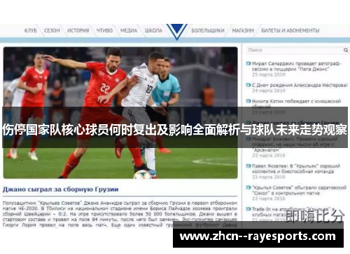 伤停国家队核心球员何时复出及影响全面解析与球队未来走势观察