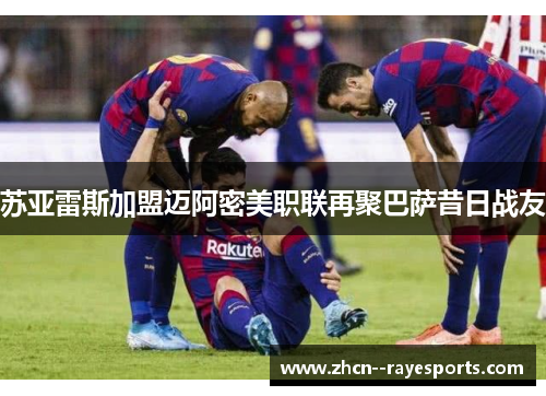 苏亚雷斯加盟迈阿密美职联再聚巴萨昔日战友 苏亚雷斯加盟迈阿密美职联再聚巴萨昔日战友