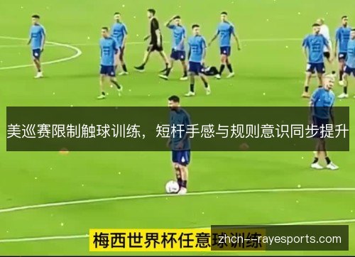 美巡赛限制触球训练,短杆手感与规则意识同步提升 美巡赛限制触球训练,短杆手感与规则意识同步提升